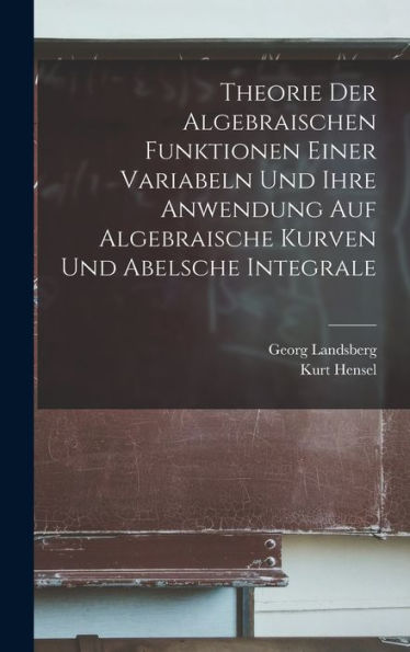 Theorie Der Algebraischen Funktionen Einer Variabeln Und Ihre Anwendung Auf Algebraische Kurven Und Abelsche Integrale (German Edition)