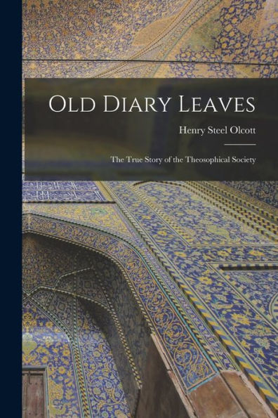 Old Diary Leaves: The True Story Of The Theosophical Society