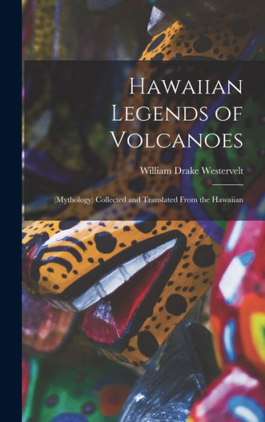 Hawaiian Legends Of Volcanoes: (Mythology) Collected And Translated From The Hawaiian
