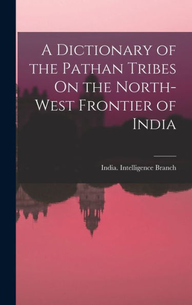 A Dictionary Of The Pathan Tribes On The North-West Frontier Of India