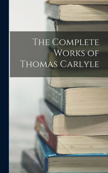 The Complete Works Of Thomas Carlyle