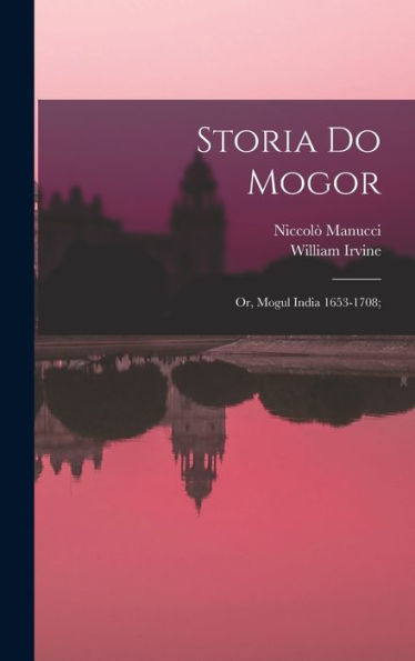 Storia Do Mogor; Or, Mogul India 1653-1708;
