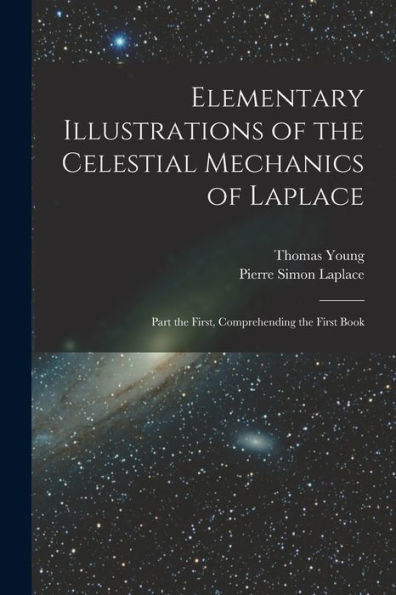 Elementary Illustrations Of The Celestial Mechanics Of Laplace: Part The First, Comprehending The First Book