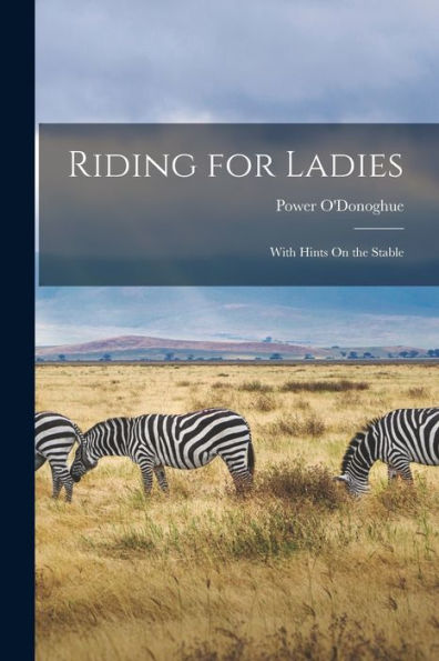 Riding For Ladies: With Hints On The Stable