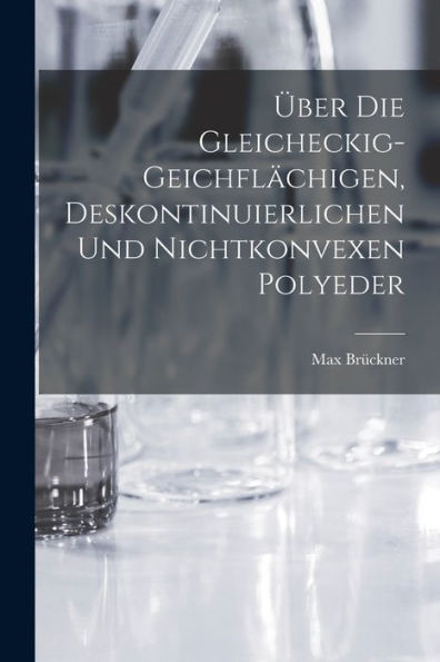 Über Die Gleicheckig-Geichflächigen, Deskontinuierlichen Und Nichtkonvexen Polyeder (German Edition)