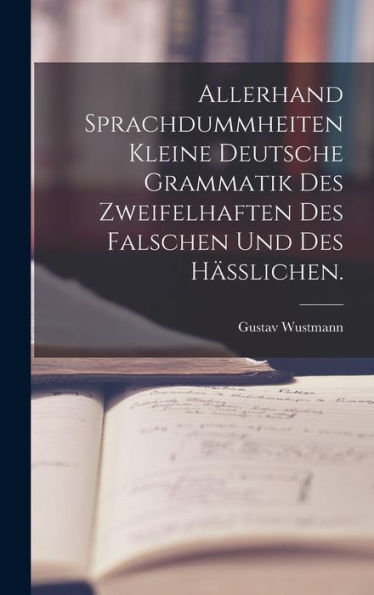 Allerhand Sprachdummheiten Kleine Deutsche Grammatik Des Zweifelhaften Des Falschen Und Des Häßlichen. (German Edition)