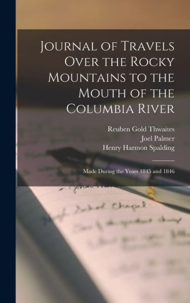 Journal Of Travels Over The Rocky Mountains To The Mouth Of The Columbia River: Made During The Years 1845 And 1846