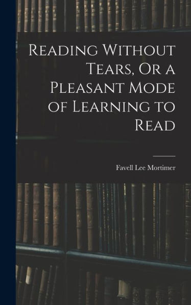 Reading Without Tears, Or A Pleasant Mode Of Learning To Read