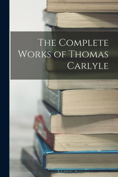 The Complete Works Of Thomas Carlyle