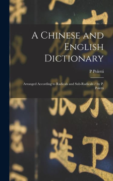 A Chinese And English Dictionary: Arranged According To Radicals And Sub-Radicals / By P. Poletti