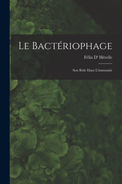 Le Bactériophage; Son Rôle Dans L'Immunité (French Edition)