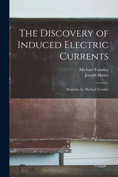 The Discovery Of Induced Electric Currents: Memoirs, By Michael Faraday