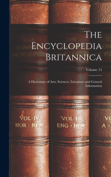 The Encyclopedia Britannica: A Dictionary Of Arts, Sciences, Literature And General Information; Volume 15