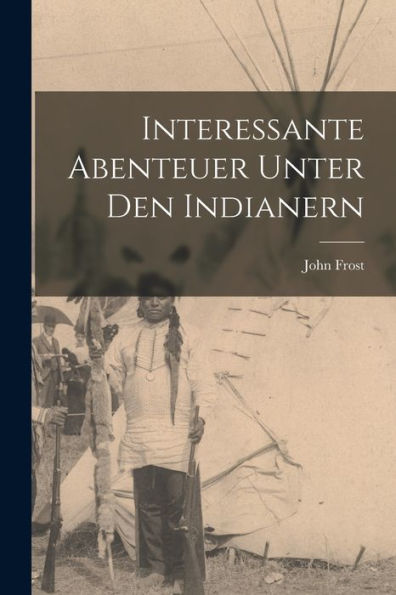 Interessante Abenteuer Unter Den Indianern (German Edition)
