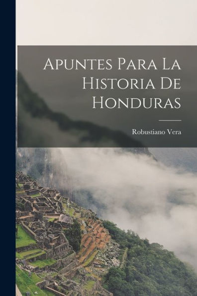 Apuntes Para La Historia De Honduras (Spanish Edition)
