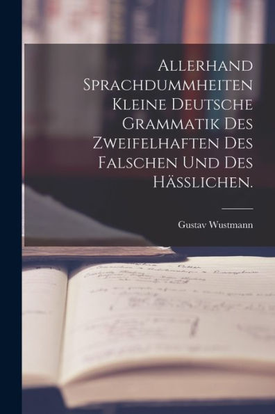 Allerhand Sprachdummheiten Kleine Deutsche Grammatik Des Zweifelhaften Des Falschen Und Des Häßlichen. (German Edition)
