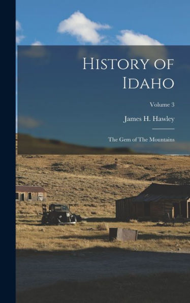 History Of Idaho: The Gem Of The Mountains; Volume 3