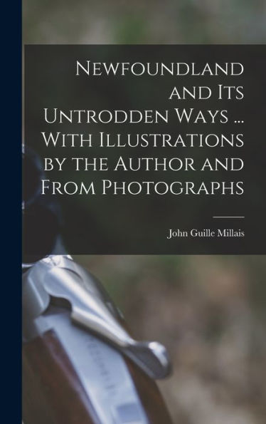 Newfoundland And Its Untrodden Ways ... With Illustrations By The Author And From Photographs