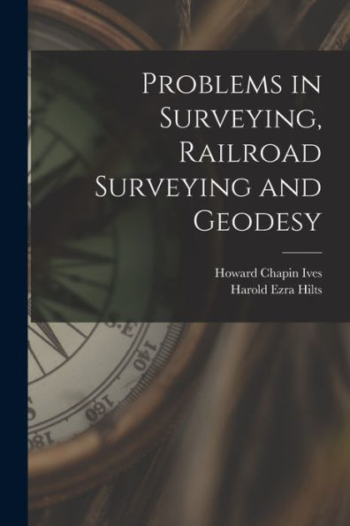 Problems In Surveying, Railroad Surveying And Geodesy