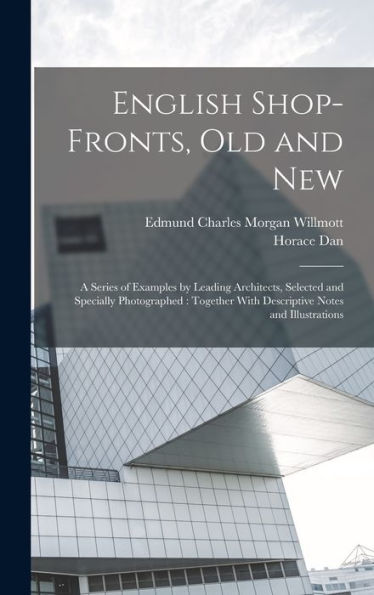 English Shop-Fronts, Old And New: A Series Of Examples By Leading Architects, Selected And Specially Photographed: Together With Descriptive Notes And Illustrations