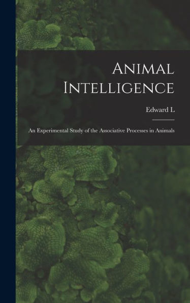 Animal Intelligence: An Experimental Study Of The Associative Processes In Animals