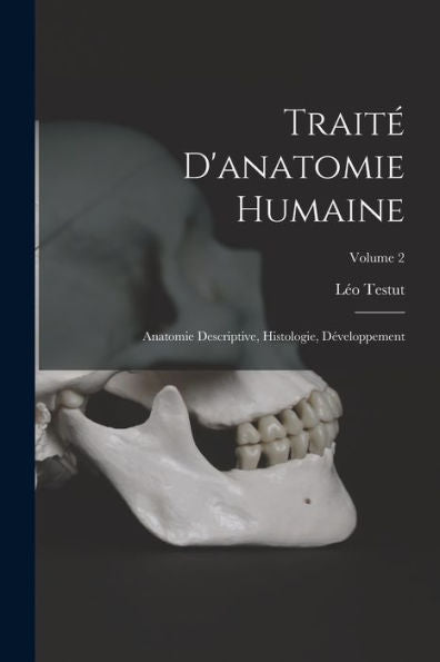 Traité D'Anatomie Humaine: Anatomie Descriptive, Histologie, Développement; Volume 2 (French Edition)