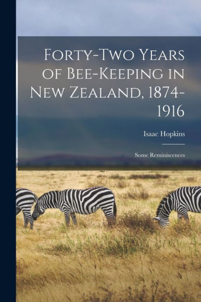 Forty-Two Years Of Bee-Keeping In New Zealand, 1874-1916; Some Reminiscences