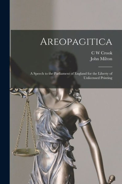 Areopagitica; A Speech To The Parliament Of England For The Liberty Of Unlicensed Printing