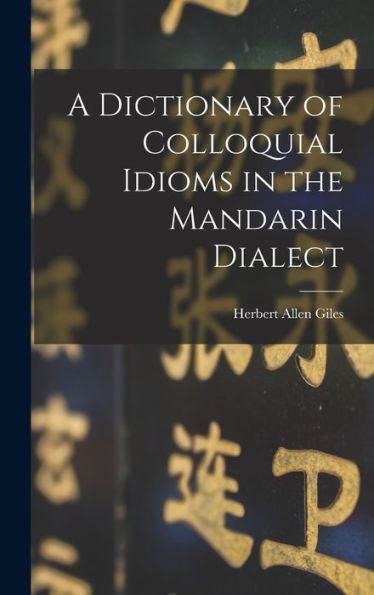 A Dictionary Of Colloquial Idioms In The Mandarin Dialect
