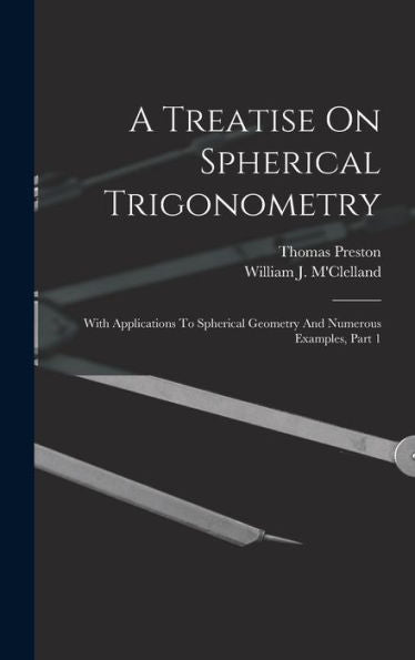 A Treatise On Spherical Trigonometry: With Applications To Spherical Geometry And Numerous Examples, Part 1