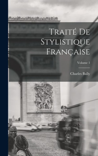 Traité De Stylistique Française; Volume 1 (French Edition)