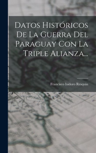 Datos Históricos De La Guerra Del Paraguay Con La Triple Alianza... (Spanish Edition)