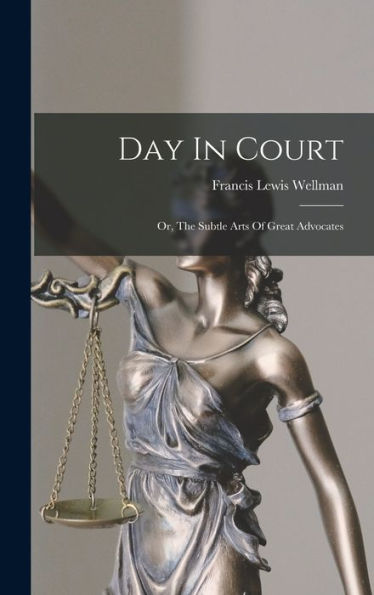 Day In Court: Or, The Subtle Arts Of Great Advocates