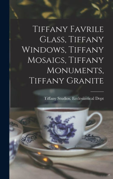 Tiffany Favrile Glass, Tiffany Windows, Tiffany Mosaics, Tiffany Monuments, Tiffany Granite