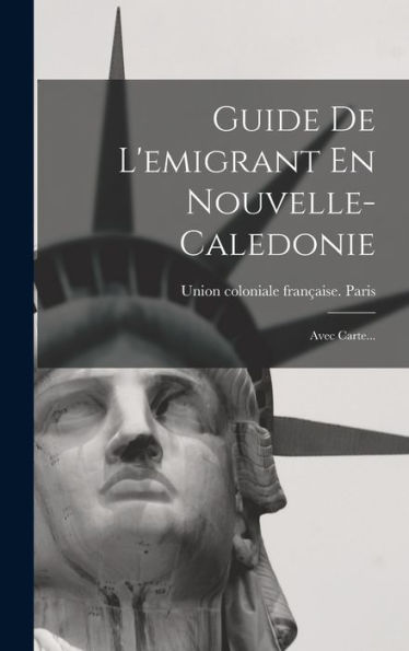 Guide De L'Emigrant En Nouvelle-Caledonie: Avec Carte... (French Edition)