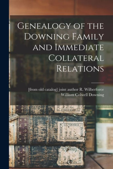 Genealogy Of The Downing Family And Immediate Collateral Relations
