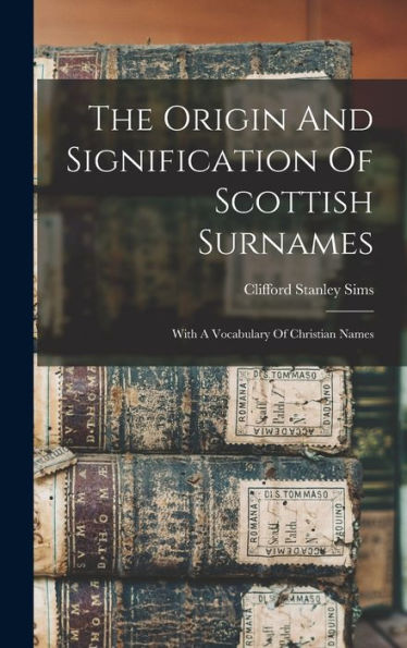 The Origin And Signification Of Scottish Surnames: With A Vocabulary Of Christian Names