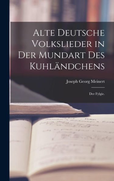 Alte Deutsche Volkslieder In Der Mundart Des Kuhländchens: Der Fylgie. (German Edition)