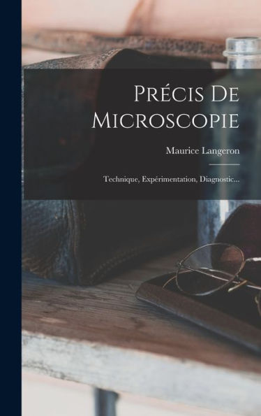 Précis De Microscopie: Technique, Expérimentation, Diagnostic... (French Edition)