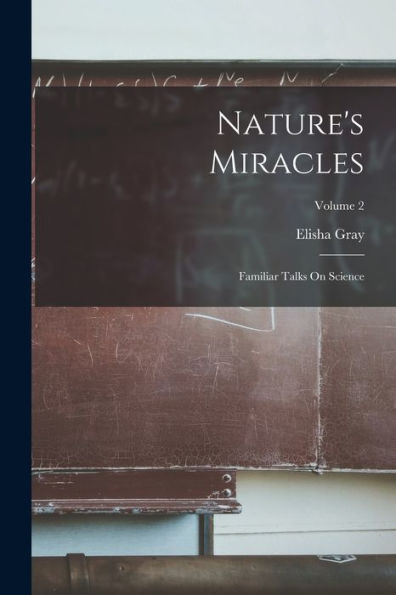 Nature'S Miracles: Familiar Talks On Science; Volume 2
