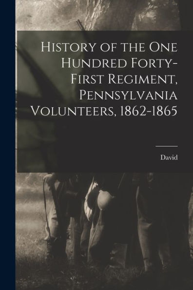 History Of The One Hundred Forty-First Regiment, Pennsylvania Volunteers, 1862-1865