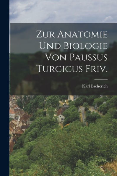 Zur Anatomie Und Biologie Von Paussus Turcicus Friv. (German Edition)