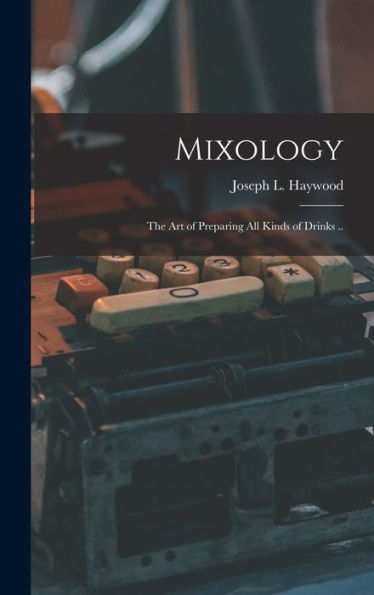 Mixology; The Art Of Preparing All Kinds Of Drinks ..