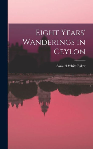Eight Years' Wanderings In Ceylon