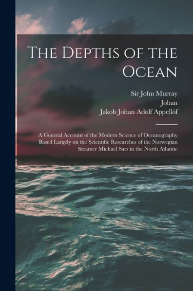 The Depths Of The Ocean: A General Account Of The Modern Science Of Oceanography Based Largely On The Scientific Researches Of The Norwegian Steamer Michael Sars In The North Atlantic