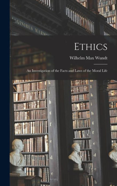 Ethics: An Investigation Of The Facts And Laws Of The Moral Life