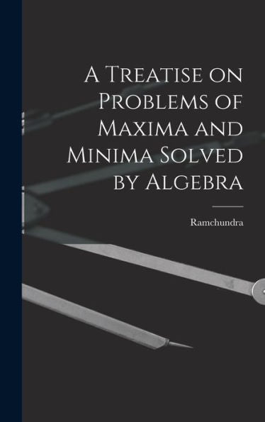 A Treatise On Problems Of Maxima And Minima Solved By Algebra