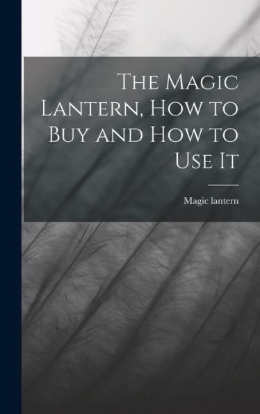 The Magic Lantern, How To Buy And How To Use It