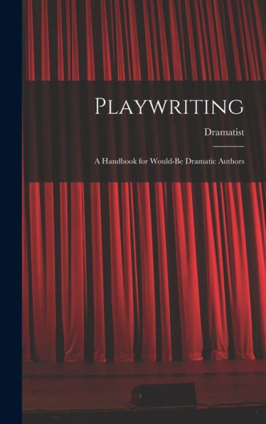 Playwriting: A Handbook For Would-Be Dramatic Authors