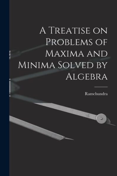 A Treatise On Problems Of Maxima And Minima Solved By Algebra